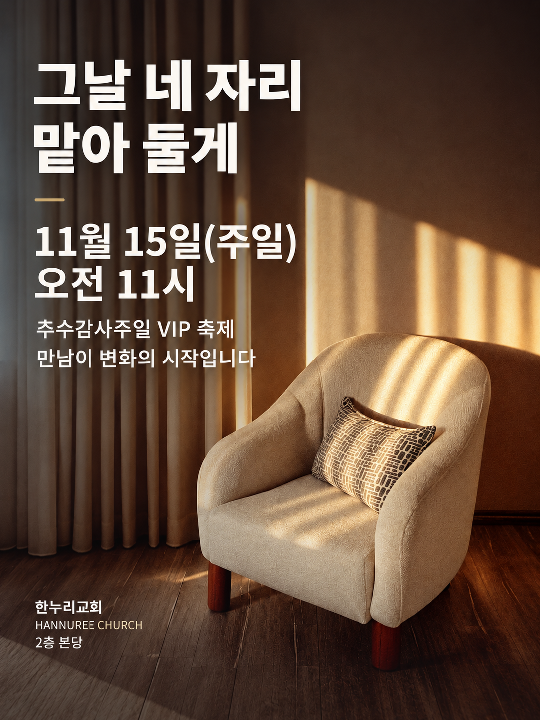 그날 네 자리 맡아 둘게. 11월 15일 주일 오전 11시, 추수감사주일 VIP 축제. 만남이 변화의 시작입니다. 한누리교회 2층 본당.